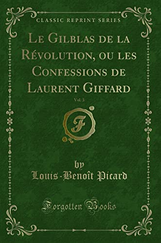 Beispielbild fr Le Gilblas de la Rvolution, ou les Confessions de Laurent Giffard, Vol 3 Classic Reprint zum Verkauf von PBShop.store US