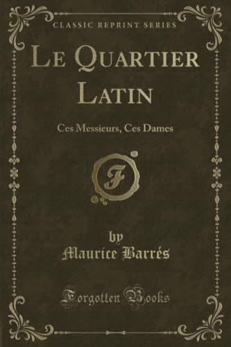 Stock image for Le Quartier Latin Ces Messieurs, Ces Dames Classic Reprint for sale by PBShop.store US