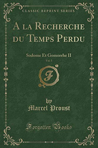 Imagen de archivo de A la Recherche du Temps Perdu, Vol 5 Sodome Et Gomorrhe II Classic Reprint a la venta por PBShop.store US