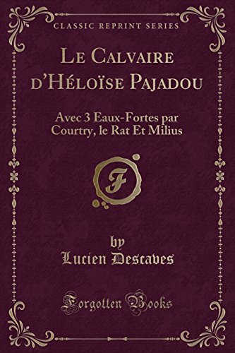 Stock image for Le Calvaire d'Hlose Pajadou Avec 3 EauxFortes par Courtry, le Rat Et Milius Classic Reprint for sale by PBShop.store US