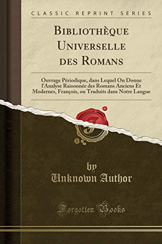 9781334873881: Bibliothque Universelle des Romans: Ouvrage Priodique, dans Lequel On Donne l'Analyse Raisonne des Romans Anciens Et Modernes, Franois, ou Traduits dans Notre Langue (Classic Reprint)