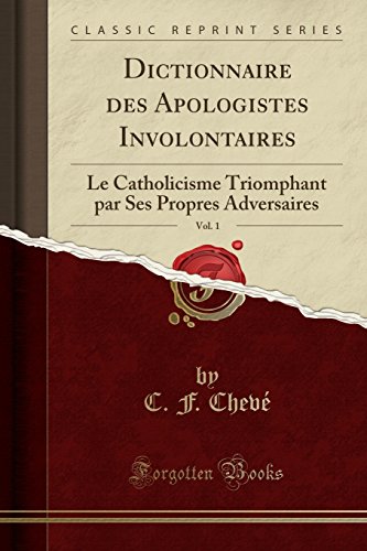 Beispielbild fr Dictionnaire des Apologistes Involontaires, Vol. 1: Le Catholicisme Triomphant par Ses Propres Adversaires (Classic Reprint) zum Verkauf von Buchpark