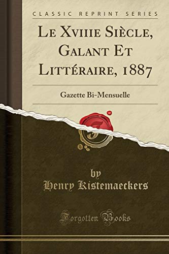 Beispielbild fr Le Xviiie Sicle, Galant Et Littraire, 1887 Gazette BiMensuelle Classic Reprint zum Verkauf von PBShop.store US