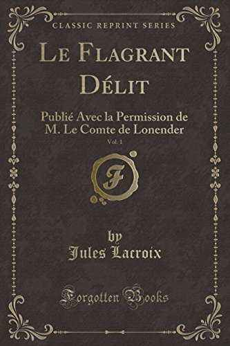 9781334881909: Le Flagrant Dlit, Vol. 1: Publi Avec la Permission de M. Le Comte de Lonender (Classic Reprint)