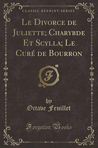 Imagen de archivo de Le Divorce de Juliette; Charybde Et Scylla; Le Cur? de Bourron (Classic Reprint) a la venta por Reuseabook