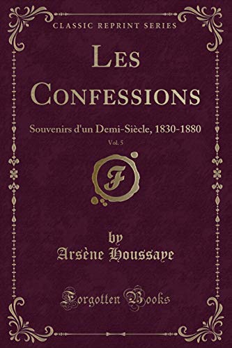 Beispielbild fr Les Confessions, Vol 5 Souvenirs d'un DemiSicle, 18301880 Classic Reprint zum Verkauf von PBShop.store US