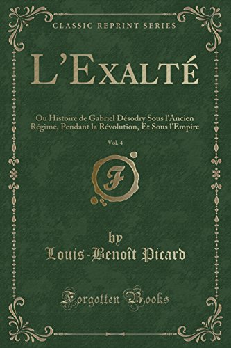 Stock image for L'Exalt, Vol 4 Ou Histoire de Gabriel Dsodry Sous l'Ancien Rgime, Pendant la Rvolution, Et Sous l'Empire Classic Reprint for sale by PBShop.store US