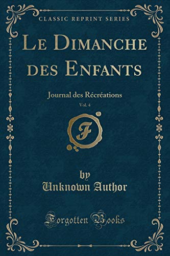 Stock image for Le Dimanche des Enfants, Vol 4 Journal des Rcrations Classic Reprint for sale by PBShop.store US