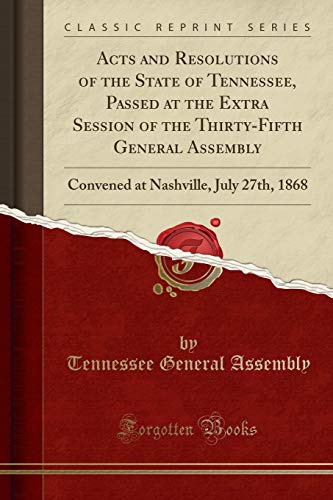 Imagen de archivo de Acts and Resolutions of the State of Tennessee, Passed at the Extra Session of the ThirtyFifth General Assembly Convened at Nashville, July 27th, 1868 Classic Reprint a la venta por PBShop.store US