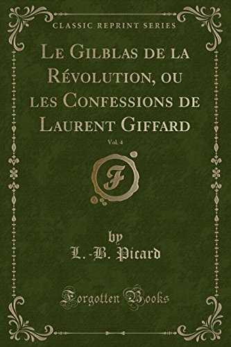 Stock image for Le Gilblas de la Rvolution, ou les Confessions de Laurent Giffard, Vol 4 Classic Reprint for sale by PBShop.store US