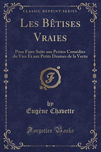 Imagen de archivo de Les Btises Vraies Pour Faire Suite aux Petites Comdies du Vice Et aux Petits Drames de la Vertu Classic Reprint a la venta por PBShop.store US