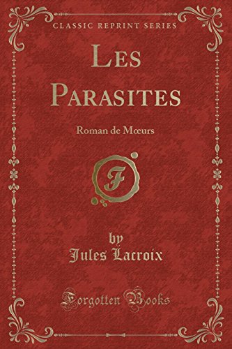 9781334897184: Les Parasites: Roman de Mœurs (Classic Reprint): Roman de Moeurs (Classic Reprint)
