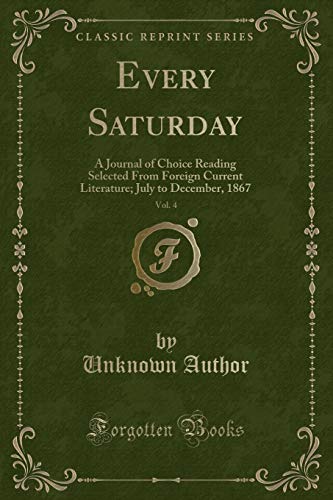 Beispielbild fr Every Saturday, Vol. 4 : A Journal of Choice Reading Selected From Foreign Current Literature; July to December, 1867 (Classic Reprint) zum Verkauf von Buchpark