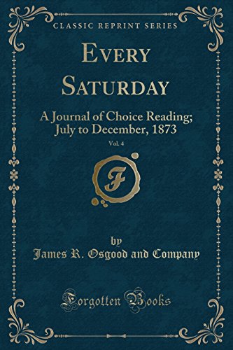 Stock image for Every Saturday, Vol. 4: A Journal of Choice Reading; July to December, 1873 for sale by Forgotten Books