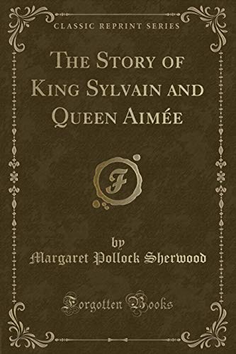 Imagen de archivo de The Story of King Sylvain and Queen Aime Classic Reprint a la venta por PBShop.store US