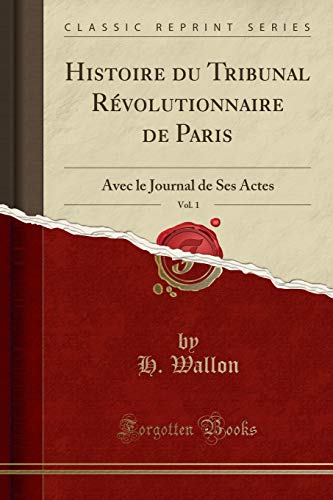 9781334908651: Histoire du Tribunal Rvolutionnaire de Paris, Vol. 1: Avec le Journal de Ses Actes (Classic Reprint)