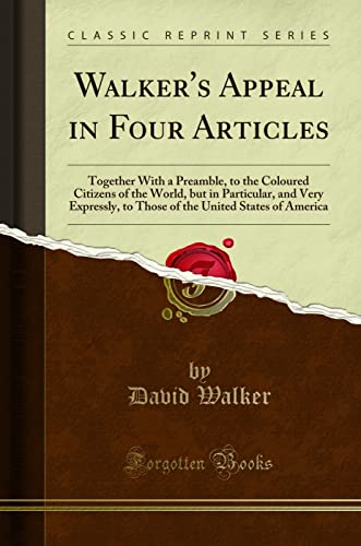 Imagen de archivo de Walker's Appeal, in Four Articles: Together With a Preamble, to the Coloured Citizens of the World, but in Particular, and Very Expressly, to Those of . State of Massachusetts, September 28, 1829 a la venta por SecondSale