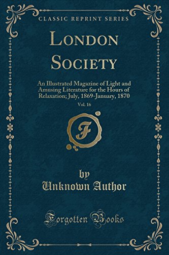 Stock image for London Society, Vol 16 An Illustrated Magazine of Light and Amusing Literature for the Hours of Relaxation July, 1869January, 1870 Classic Reprint for sale by PBShop.store US