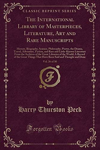 Beispielbild fr The International Library of Masterpieces, Literature, Art and Rare Manuscripts, Vol 26 of 30 History, Biography, Science, Philosophy, Poetry, the Literature From the Archives of the Great Lib zum Verkauf von PBShop.store US