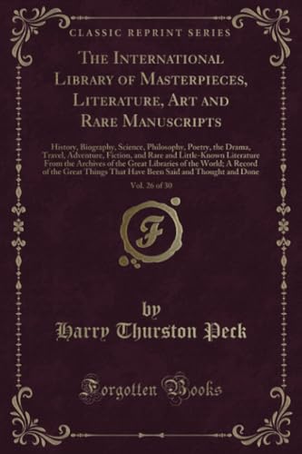 9781334920134: The International Library of Masterpieces, Literature, Art and Rare Manuscripts, Vol. 26 of 30 (Classic Reprint)