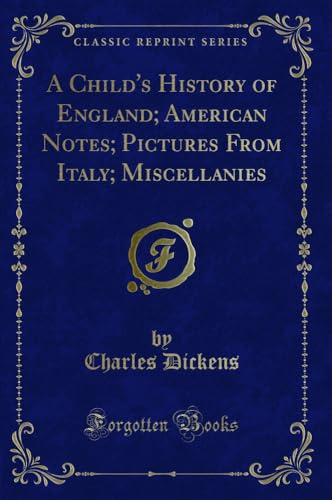 Beispielbild fr A Child's History of England; American Notes; Pictures From Italy; Miscellanies (Classic Reprint) zum Verkauf von Buchpark