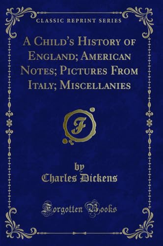 9781334921513: A Child's History of England; American Notes; Pictures From Italy; Miscellanies (Classic Reprint)