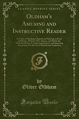 Stock image for Oldham's Amusing and Instructive Reader A Course of Reading, Original and Selected, in Prose and Poetry, Wherein Wit, Humor, and Mirth Are Made the For the Use of Schools and Academies for sale by PBShop.store US