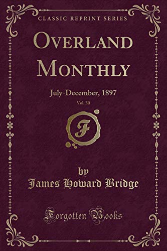 Beispielbild fr Overland Monthly, Vol. 30: July-December, 1897 (Classic Reprint) zum Verkauf von Forgotten Books