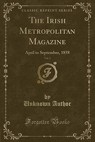 Beispielbild fr The Irish Metropolitan Magazine, Vol. 3 : April to September, 1858 (Classic Reprint) zum Verkauf von Buchpark