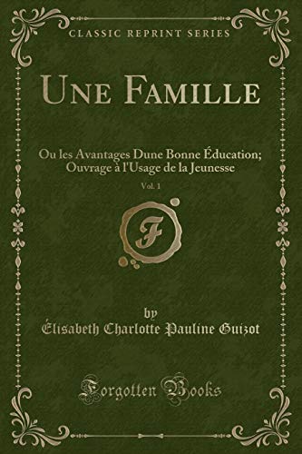 Beispielbild fr Une Famille, Vol 1 Ou les Avantages Dune Bonne ducation Ouvrage l'Usage de la Jeunesse Classic Reprint zum Verkauf von PBShop.store US