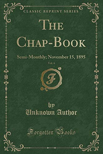 Imagen de archivo de The Chap-Book, Vol. 4: Semi-Monthly; November 15, 1895 (Classic Reprint) a la venta por Reuseabook