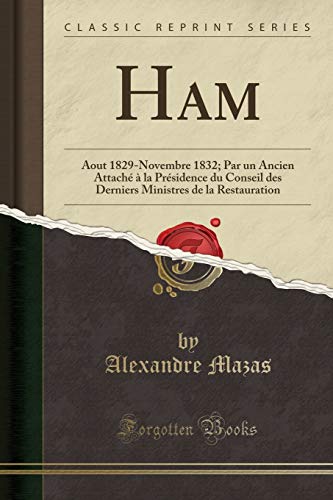 9781334974434: Ham: Aout 1829-Novembre 1832; Par un Ancien Attach  la Prsidence du Conseil des Derniers Ministres de la Restauration (Classic Reprint)