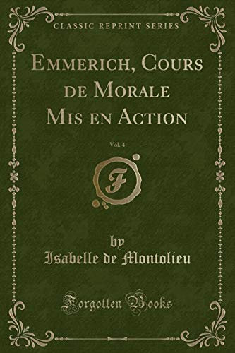 Stock image for Emmerich, Cours de Morale Mis en Action, Vol. 4 (Classic Reprint) for sale by Revaluation Books