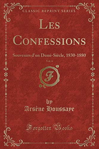 Beispielbild fr Les Confessions, Vol 4 Souvenirs d'un DemiSicle, 18301880 Classic Reprint zum Verkauf von PBShop.store US