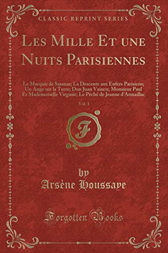 Beispielbild fr Les Mille Et une Nuits Parisiennes, Vol 1 Le Marquis de Satanas La Descente aux Enfers Parisiens Un Ange sur la Terre Don Juan Vaincu Monsieur Pch de Jeanne d'Armaillac Classic Reprint zum Verkauf von PBShop.store US