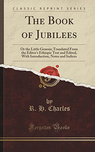 The Book of Jubilees: Or the Little Genesis Translated from the Editors Ethiopic Text and Edited, with Introduction, Notes and Indices (Classic Reprint) - R H Charles