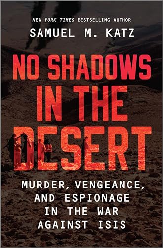 Beispielbild fr No Shadows in the Desert : Murder, Espionage, Vengeance, and the Untold Story of the Destruction of ISIS zum Verkauf von Better World Books