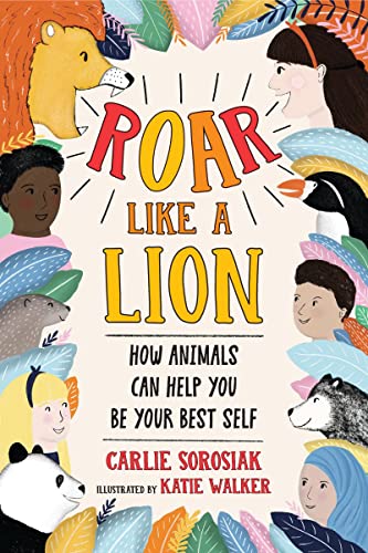 9781338802184: Roar Like a Lion: How Animals Can Help You Be Your Best Self