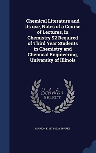 9781340002091: Chemical Literature and its use; Notes of a Course of Lectures, in Chemistry 92 Required of Third Year Students in Chemistry and Chemical Engineering, University of Illinois