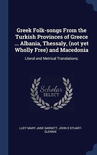 Stock image for Greek Folk-songs From the Turkish Provinces of Greece . Albania, Thessaly, (not yet Wholly Free) and Macedonia: Literal and Metrical Translations; for sale by Lucky's Textbooks