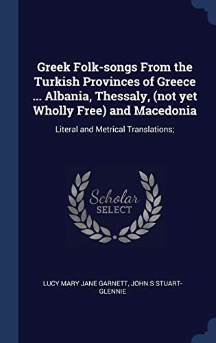 9781340002879: Greek Folk-songs From the Turkish Provinces of Greece ... Albania, Thessaly, (not yet Wholly Free) and Macedonia: Literal and Metrical Translations;
