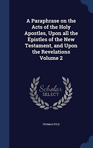 9781340010256: A Paraphrase on the Acts of the Holy Apostles, Upon all the Epistles of the New Testament, and Upon the Revelations Volume 2