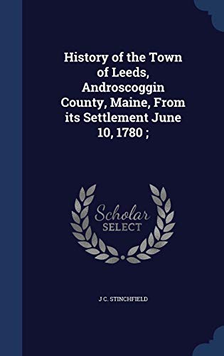 9781340012588: History of the Town of Leeds, Androscoggin County, Maine, From its Settlement June 10, 1780 ;