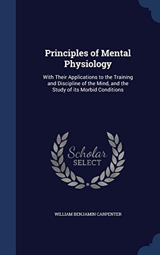 9781340013318: Principles of Mental Physiology: With Their Applications to the Training and Discipline of the Mind, and the Study of its Morbid Conditions