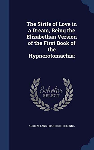 9781340014391: The Strife of Love in a Dream, Being the Elizabethan Version of the First Book of the Hypnerotomachia;