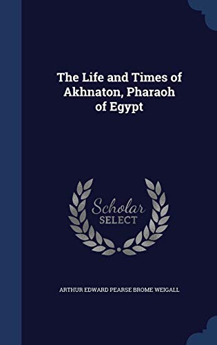 9781340014759: The Life and Times of Akhnaton, Pharaoh of Egypt
