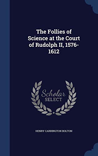 9781340017286: The Follies of Science at the Court of Rudolph II, 1576-1612