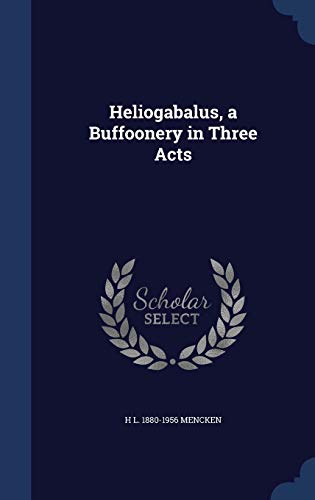 9781340020309: Heliogabalus, a Buffoonery in Three Acts