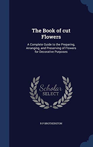 9781340024437: The Book of cut Flowers: A Complete Guide to the Preparing, Arranging, and Preserving of Flowers for Decorative Purposes