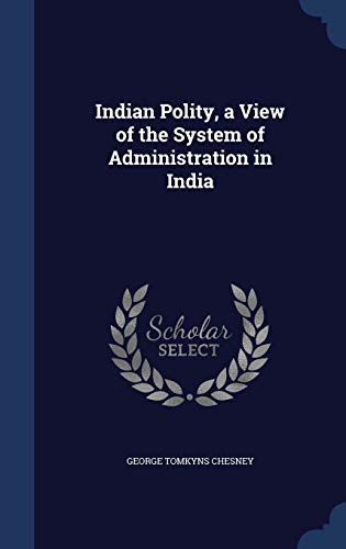 9781340024901: Indian Polity, a View of the System of Administration in India